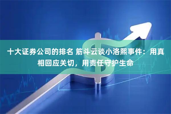 十大证券公司的排名 筋斗云谈小洛熙事件：用真相回应关切，用责任守护生命